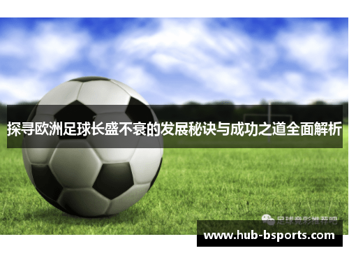 探寻欧洲足球长盛不衰的发展秘诀与成功之道全面解析