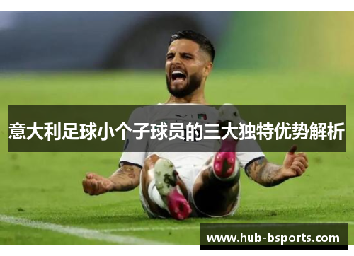意大利足球小个子球员的三大独特优势解析