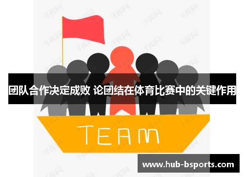 团队合作决定成败 论团结在体育比赛中的关键作用