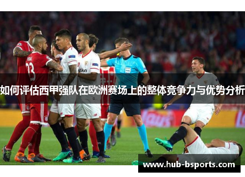 如何评估西甲强队在欧洲赛场上的整体竞争力与优势分析