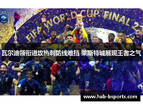 瓦尔迪领衔进攻热刺防线难挡 莱斯特城展现王者之气