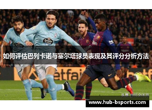 如何评估巴列卡诺与塞尔塔球员表现及其评分分析方法 如何评估巴列卡诺与塞尔塔球员表现及其评分分析方法