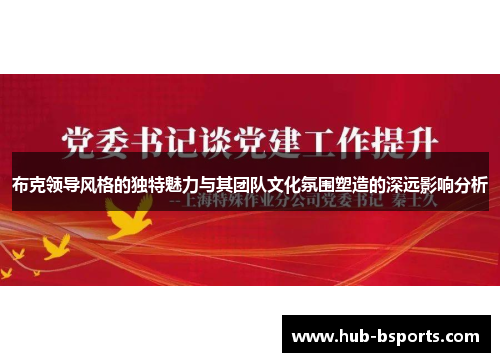 布克领导风格的独特魅力与其团队文化氛围塑造的深远影响分析 布克领导风格的独特魅力与其团队文化氛围塑造的深远影响分析