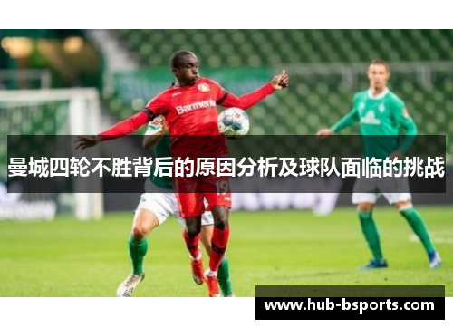 曼城四轮不胜背后的原因分析及球队面临的挑战 曼城四轮不胜背后的原因分析及球队面临的挑战