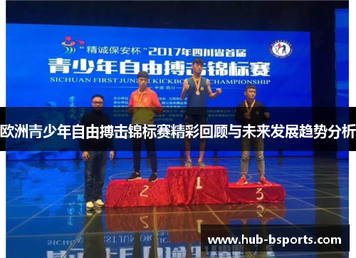 欧洲青少年自由搏击锦标赛精彩回顾与未来发展趋势分析
