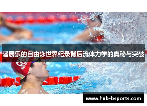 潘展乐的自由泳世界纪录背后流体力学的奥秘与突破