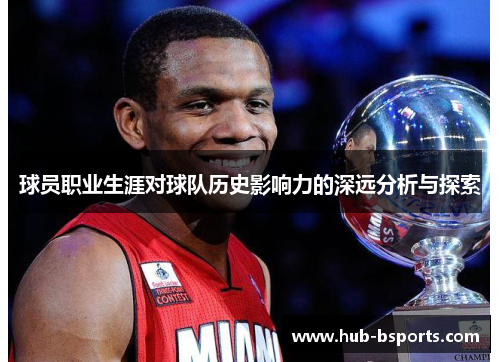 球员职业生涯对球队历史影响力的深远分析与探索