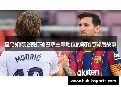 皇马如何逆袭打破巴萨主导地位的策略与背后故事