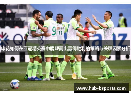 申花如何在亚冠精英赛中脱颖而出赢得胜利的策略与关键因素分析